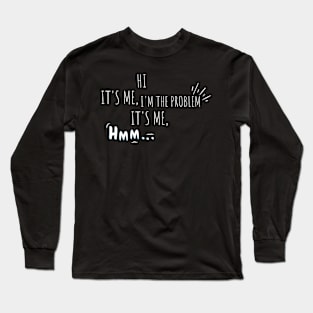 Hi It's Me Im The Problem It's Me Long Sleeve T-Shirt